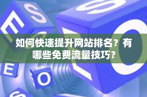 如何快速提升网站排名？有哪些免费流量技巧？
